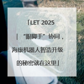 LET 2025｜“眼脚手”协同，海康机器人智造升级的秘密就在这里